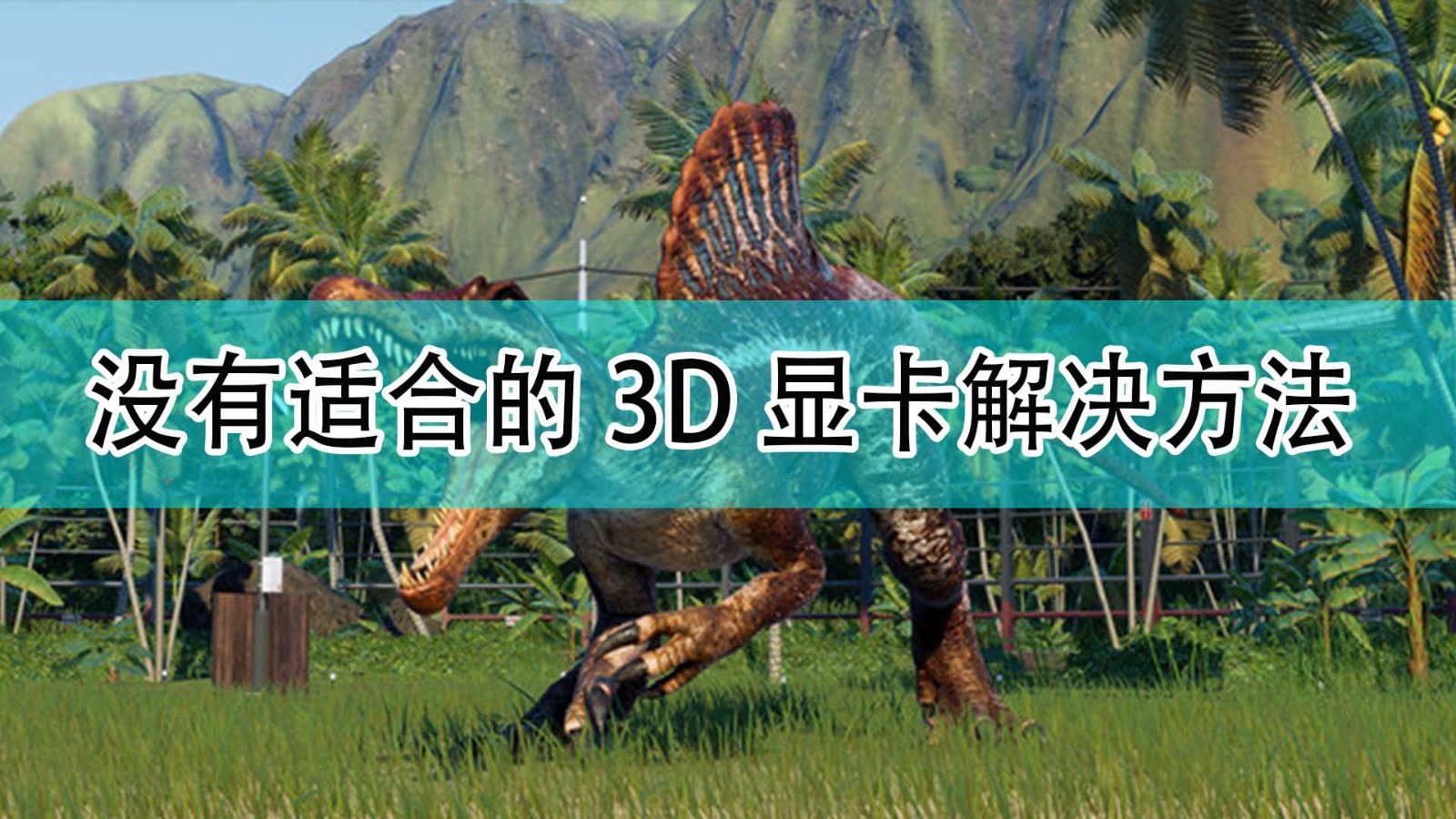 《侏罗纪世界：进化2》没有适合的3D显卡问题解决方法