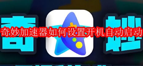 奇妙加速器如何设置开机自动启动