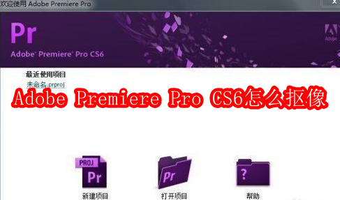Adobe Premiere Pro CS6怎么抠像