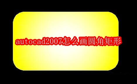 autocad2007怎么画圆角矩形