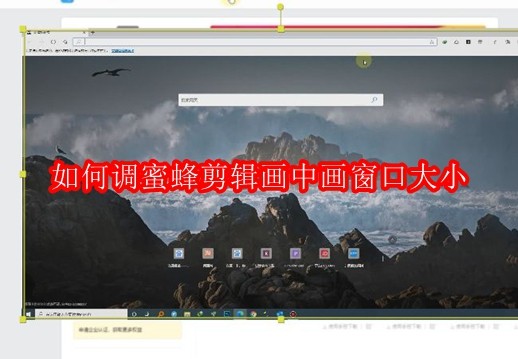 如何调蜜蜂剪辑画中画窗口大小