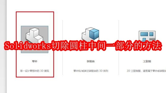Solidworks切除圆柱中间一部分的操作步骤