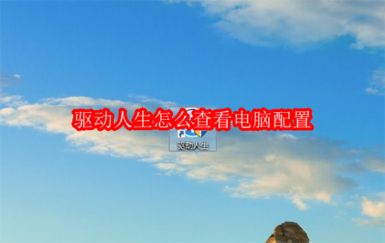 驱动人生怎么查看电脑配置
